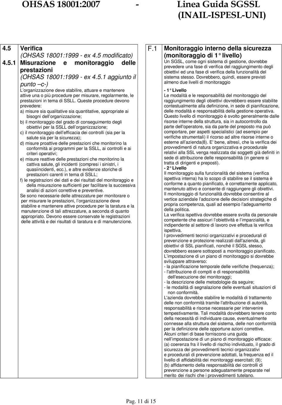 dell organizzazione; c) il monitoraggio dell efficacia dei controlli (sia per la salute sia per la sicurezza); d) misure proattive delle prestazioni che monitorino la conformità ai programmi per la