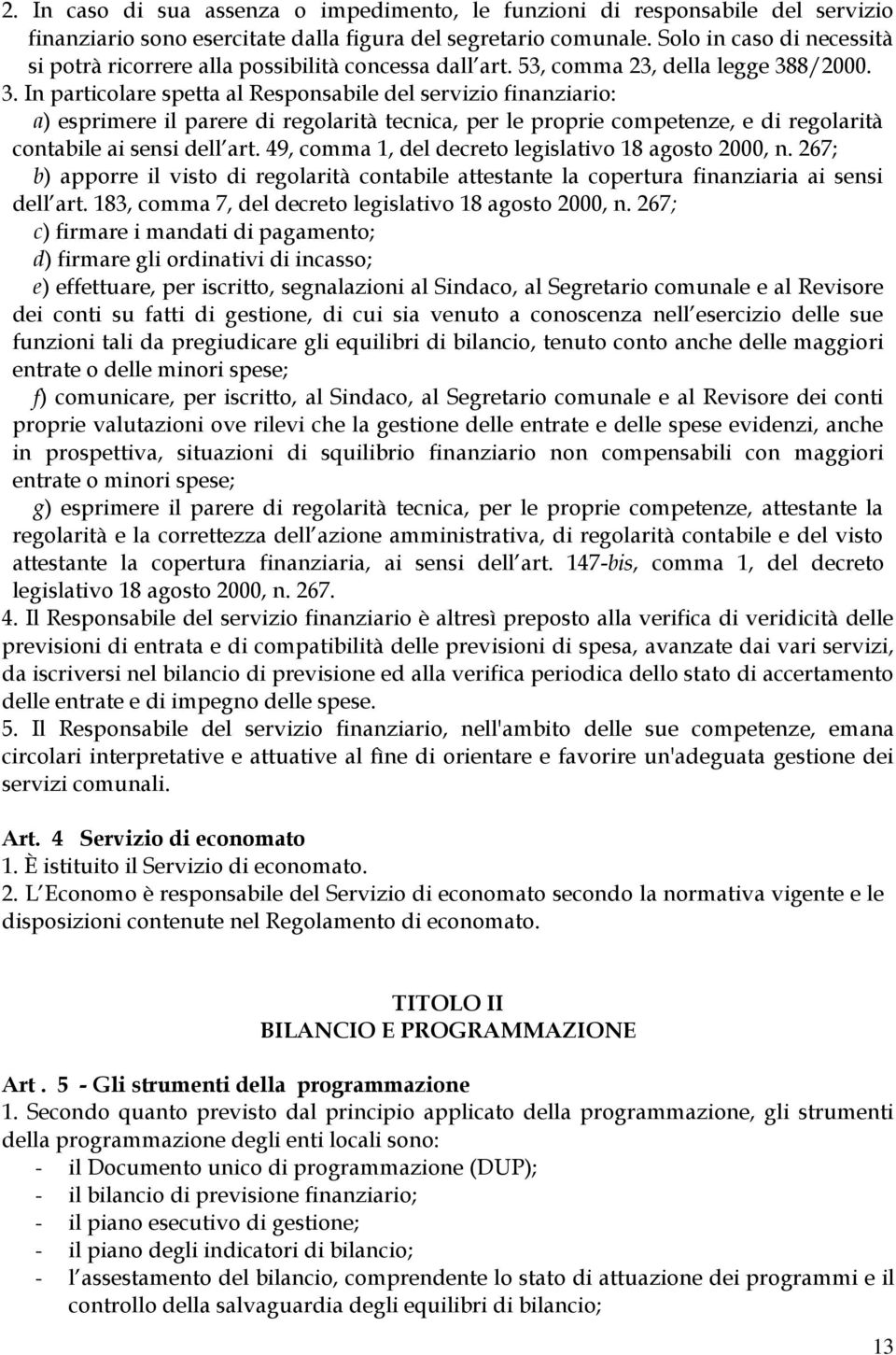 8/2000. 3. In particolare spetta al Responsabile del servizio finanziario: a) esprimere il parere di regolarità tecnica, per le proprie competenze, e di regolarità contabile ai sensi dell art.