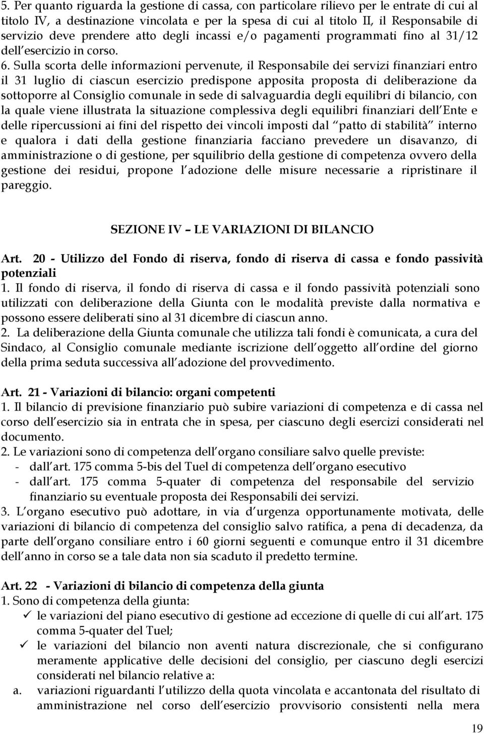 Sulla scorta delle informazioni pervenute, il Responsabile dei servizi finanziari entro il 31 luglio di ciascun esercizio predispone apposita proposta di deliberazione da sottoporre al Consiglio