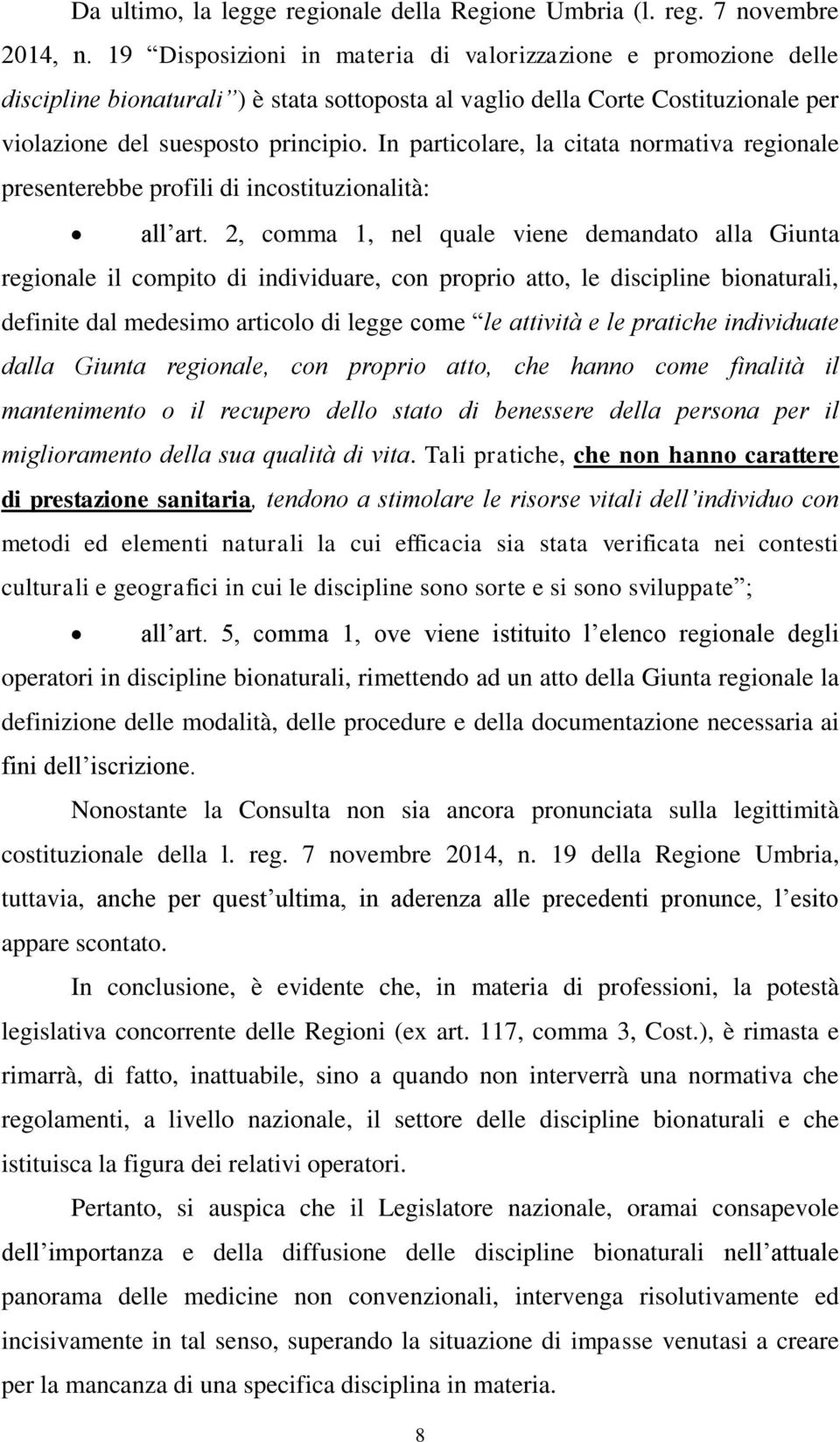 In particolare, la citata normativa regionale presenterebbe profili di incostituzionalità: all art.