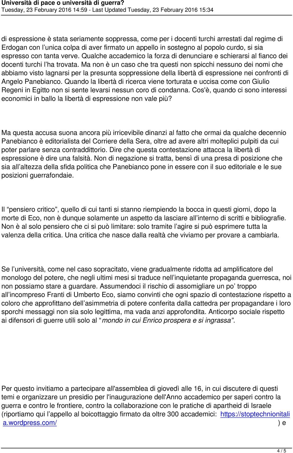 Ma non è un caso che tra questi non spicchi nessuno dei nomi che abbiamo visto lagnarsi per la presunta soppressione della libertà di espressione nei confronti di Angelo Panebianco.