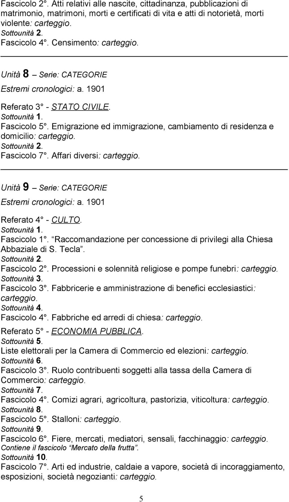 Affari diversi: Unità 9 Serie: CATEGORIE Estremi cronologici: a. 1901 Referato 4 - CULTO. Fascicolo 1. Raccomandazione per concessione di privilegi alla Chiesa Abbaziale di S. Tecla. Fascicolo 2.