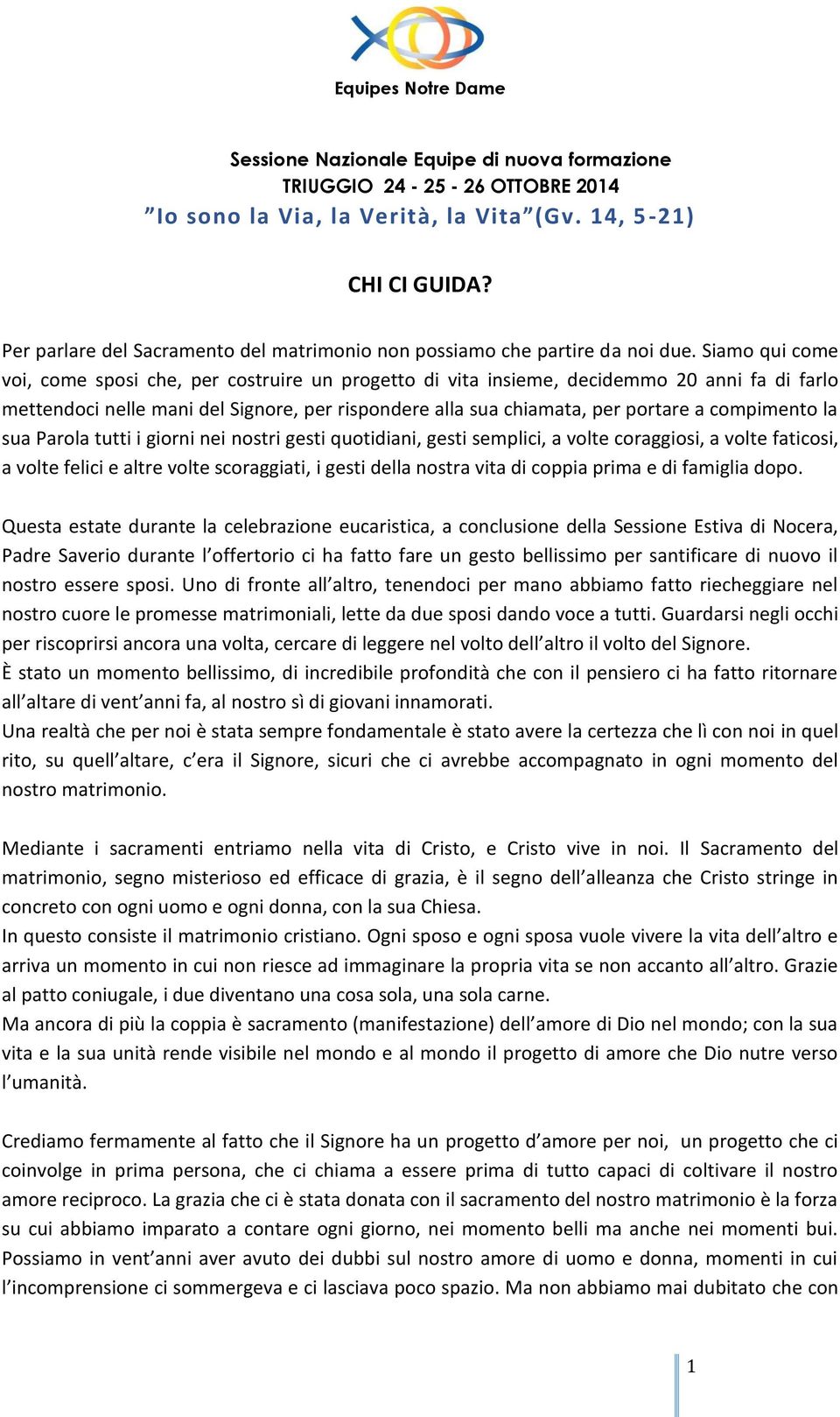 Siamo qui come voi, come sposi che, per costruire un progetto di vita insieme, decidemmo 20 anni fa di farlo mettendoci nelle mani del Signore, per rispondere alla sua chiamata, per portare a