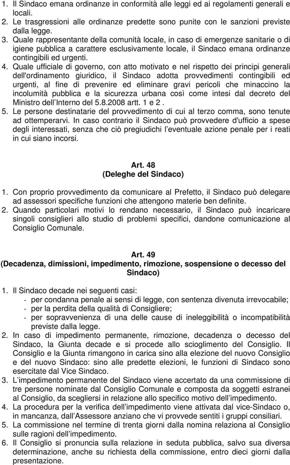 Quale ufficiale di governo, con atto motivato e nel rispetto dei principi generali dell'ordinamento giuridico, il Sindaco adotta provvedimenti contingibili ed urgenti, al fine di prevenire ed