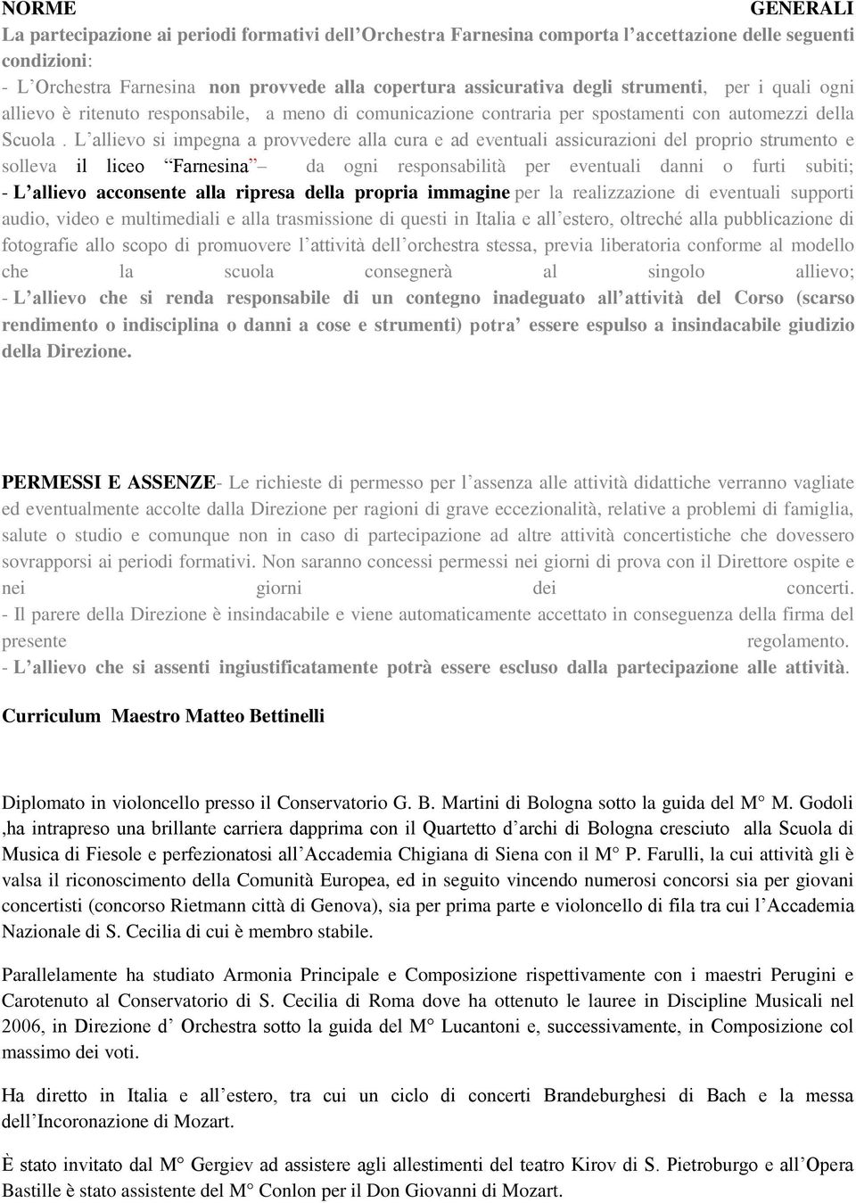 L allievo si impegna a provvedere alla cura e ad eventuali assicurazioni del proprio strumento e solleva il liceo Farnesina da ogni responsabilità per eventuali danni o furti subiti; - L allievo