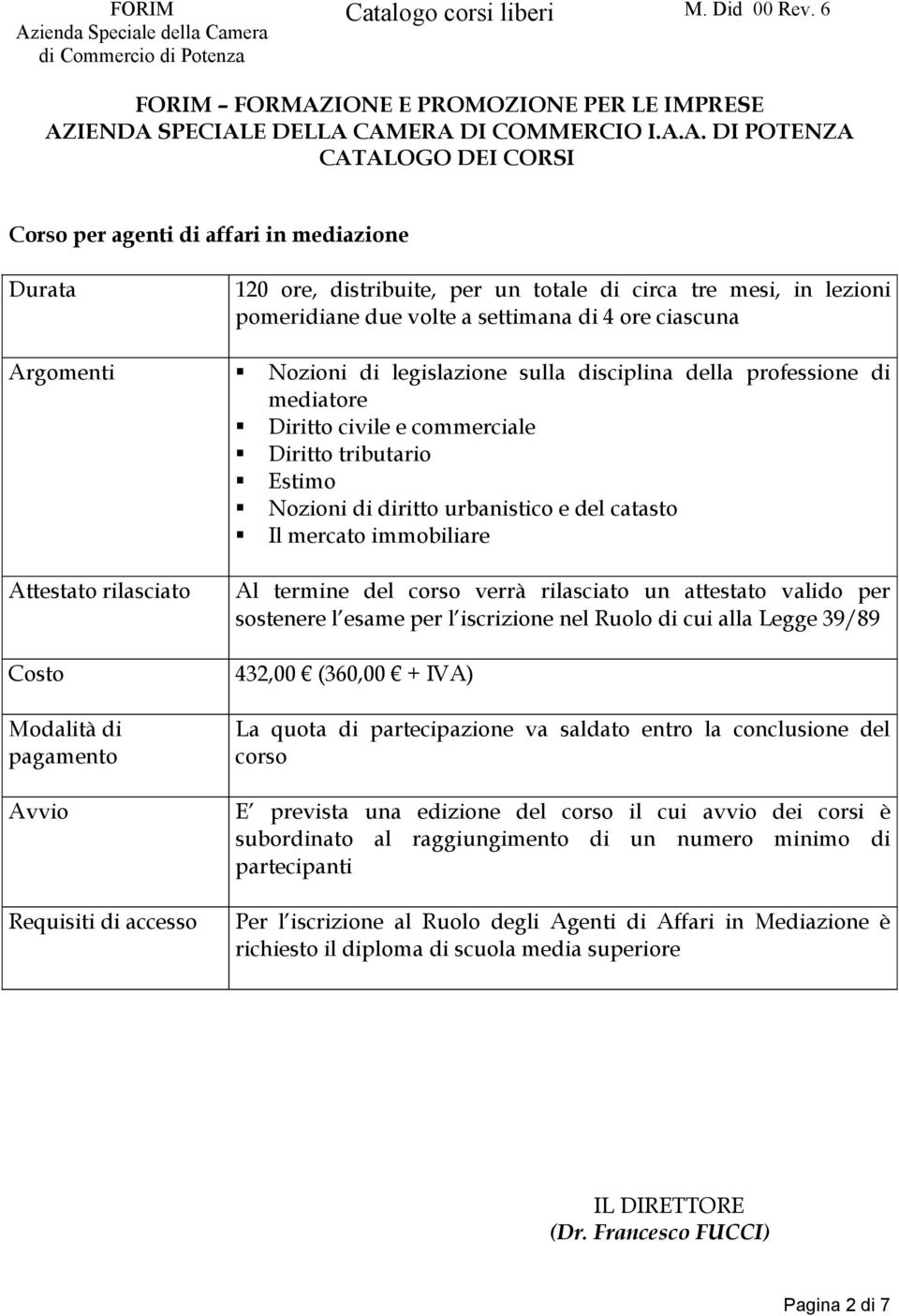 termine del corso verrà rilasciato un attestato valido per sostenere l esame per l iscrizione nel Ruolo di cui alla Legge 39/89 432,00 (360,00 + IVA) La quota di partecipazione va saldato entro la