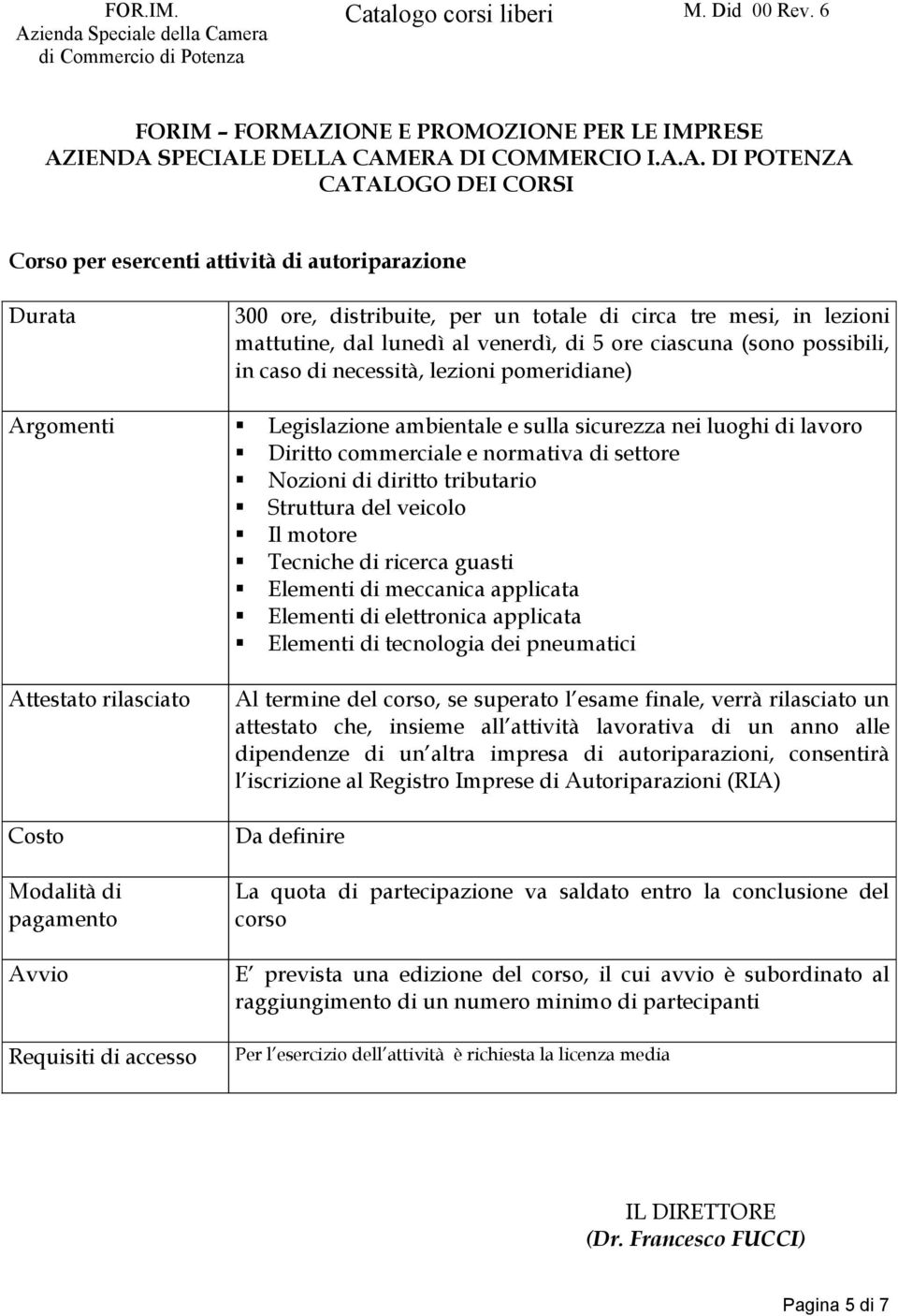 Il motore Tecniche di ricerca guasti Elementi di meccanica applicata Elementi di elettronica applicata Elementi di tecnologia dei pneumatici Modalità di pagamento Al termine del corso, se superato l