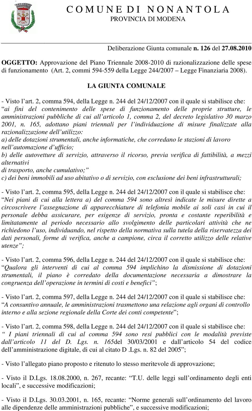 244 del 24/12/2007 con il quale si stabilisce che: ai fini del contenimento delle spese di funzionamento delle proprie strutture, le amministrazioni pubbliche di cui all articolo 1, comma 2, del