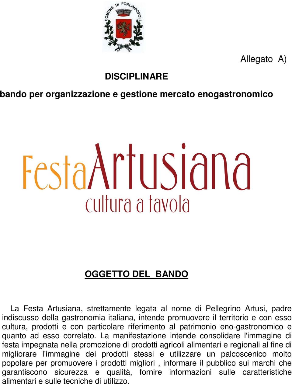 La manifestazione intende consolidare l'immagine di festa impegnata nella promozione di prodotti agricoli alimentari e regionali al fine di migliorare l'immagine dei prodotti stessi e utilizzare