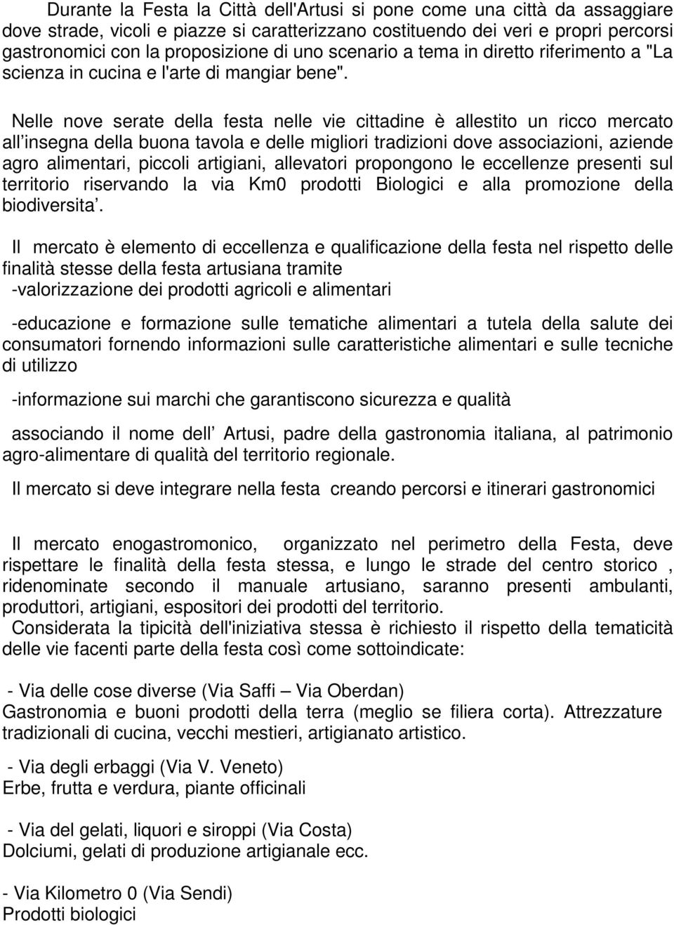 Nelle nove serate della festa nelle vie cittadine è allestito un ricco mercato all insegna della buona tavola e delle migliori tradizioni dove associazioni, aziende agro alimentari, piccoli