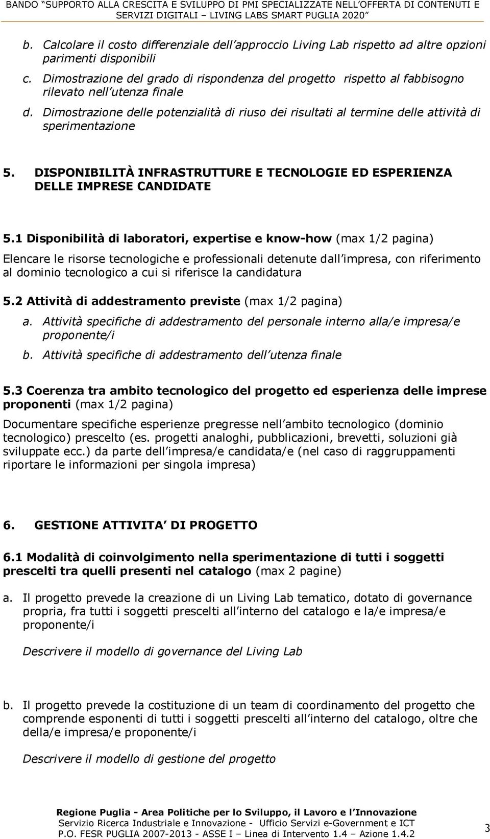 Dimostrazione delle potenzialità di riuso dei risultati al termine delle attività di sperimentazione 5. DISPONIBILITÀ INFRASTRUTTURE E TECNOLOGIE ED ESPERIENZA DELLE IMPRESE CANDIDATE 5.