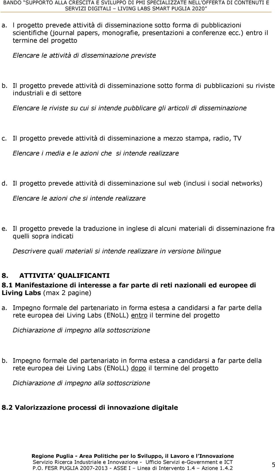 Il progetto prevede attività di disseminazione sotto forma di pubblicazioni su riviste industriali e di settore Elencare le riviste su cui si intende pubblicare gli articoli di disseminazione c.