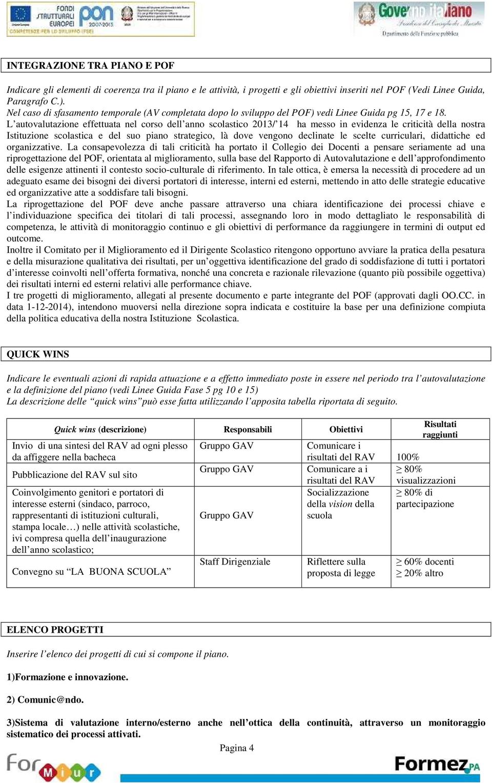 L autovalutazione effettuata nel corso dell anno scolastico 2013/ 14 ha messo in evidenza le criticità della nostra Istituzione scolastica e del suo piano strategico, là dove vengono declinate le