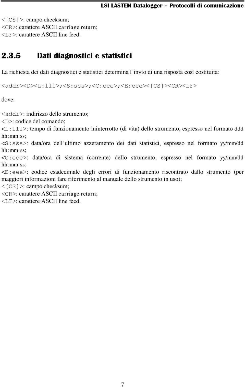 indirizzo dello strumento; <D>: codice del comando; <L:lll>: tempo di funzionamento ininterrotto (di vita) dello strumento, espresso nel formato ddd hh:mm:ss; <S:sss>: data/ora dell ultimo