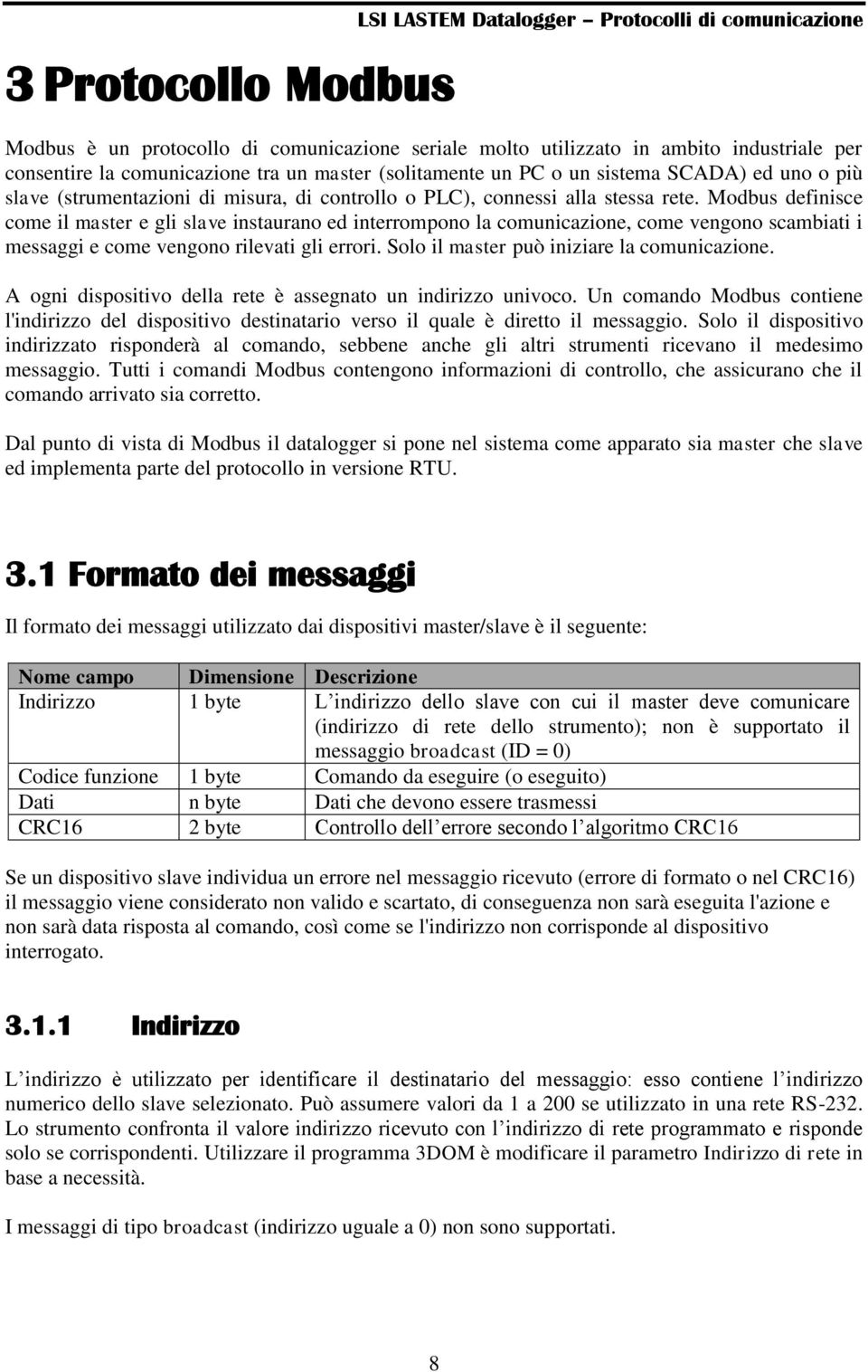 Modbus definisce come il master e gli slave instaurano ed interrompono la comunicazione, come vengono scambiati i messaggi e come vengono rilevati gli errori.