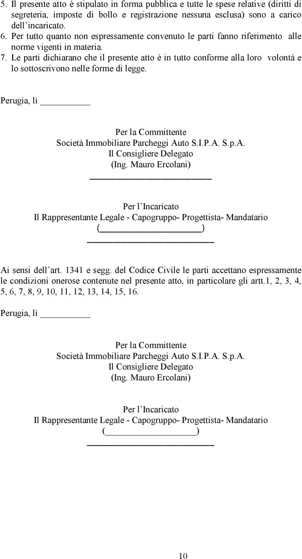 Le parti dichiarano che il presente atto è in tutto conforme alla loro volontà e lo sottoscrivono nelle forme di legge. Perugia, lì Per la Committente Società Immobiliare Parcheggi Au