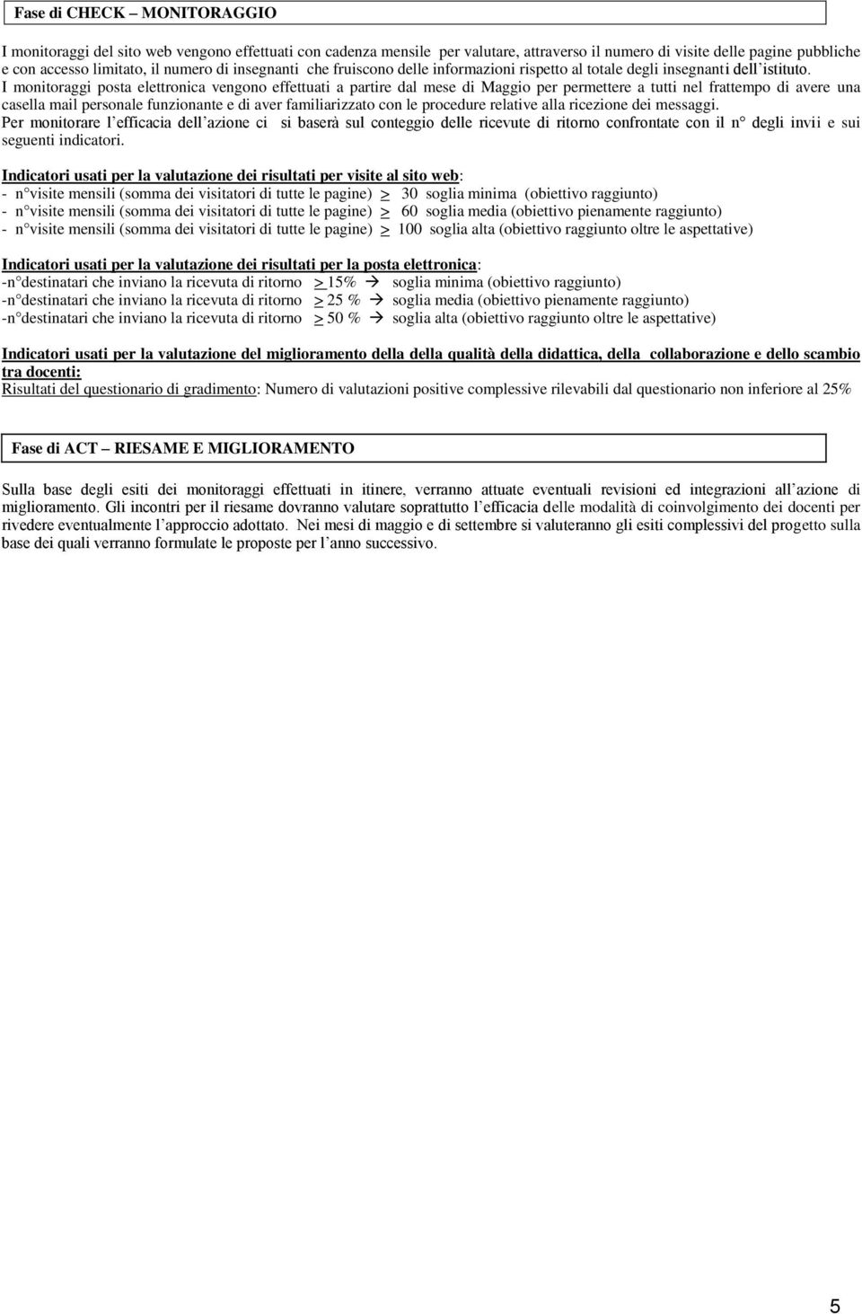 I monitoraggi posta elettronica vengono effettuati a partire dal mese di Maggio per permettere a tutti nel frattempo di avere una casella mail personale funzionante e di aver familiarizzato con le