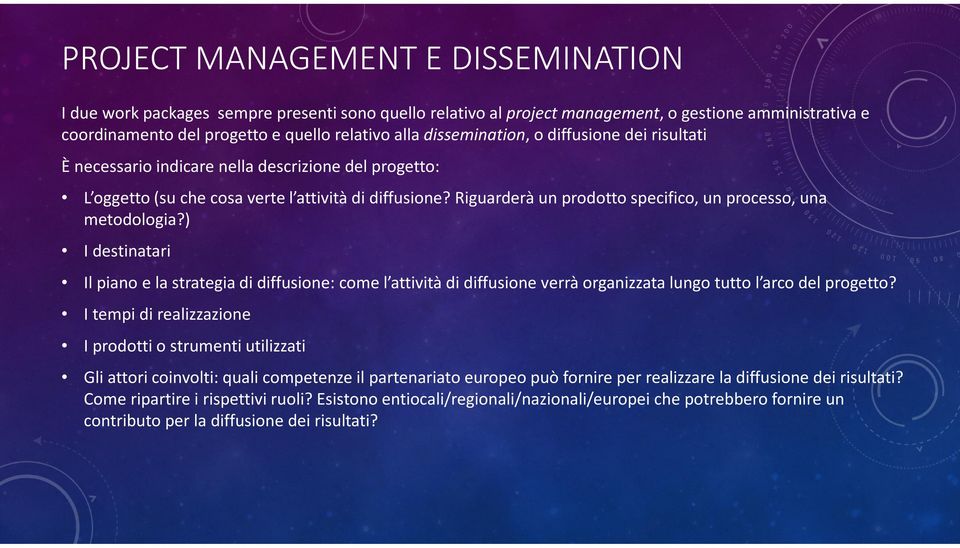 Riguarderà un prodotto specifico, un processo, una metodologia?) I destinatari Il piano e la strategia di diffusione: come l attività di diffusione verrà organizzata lungo tutto l arco del progetto?