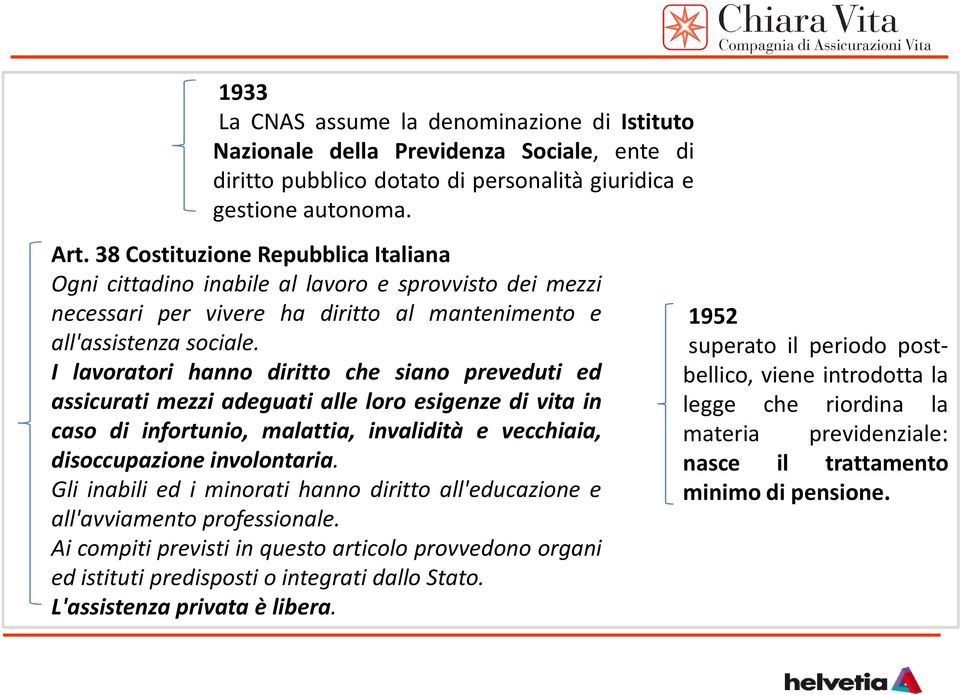 I lavoratori hanno diritto che siano preveduti ed assicurati mezzi adeguati alle loro esigenze di vita in caso di infortunio, malattia, invalidità e vecchiaia, disoccupazione involontaria.