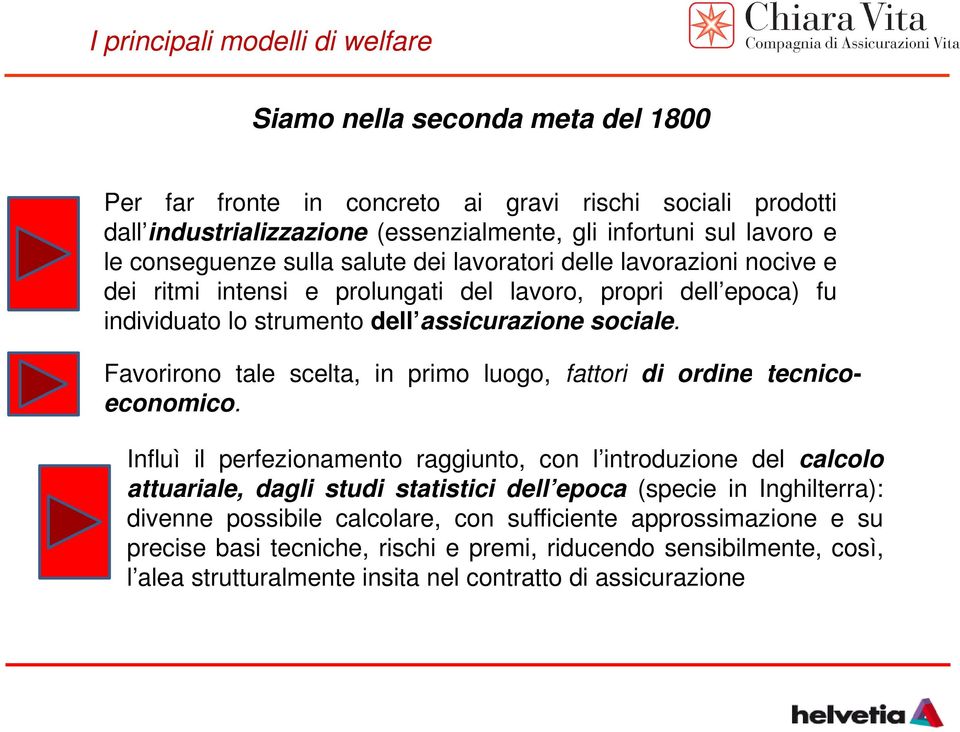 Favorirono tale scelta, in primo luogo, fattori di ordine tecnicoeconomico.