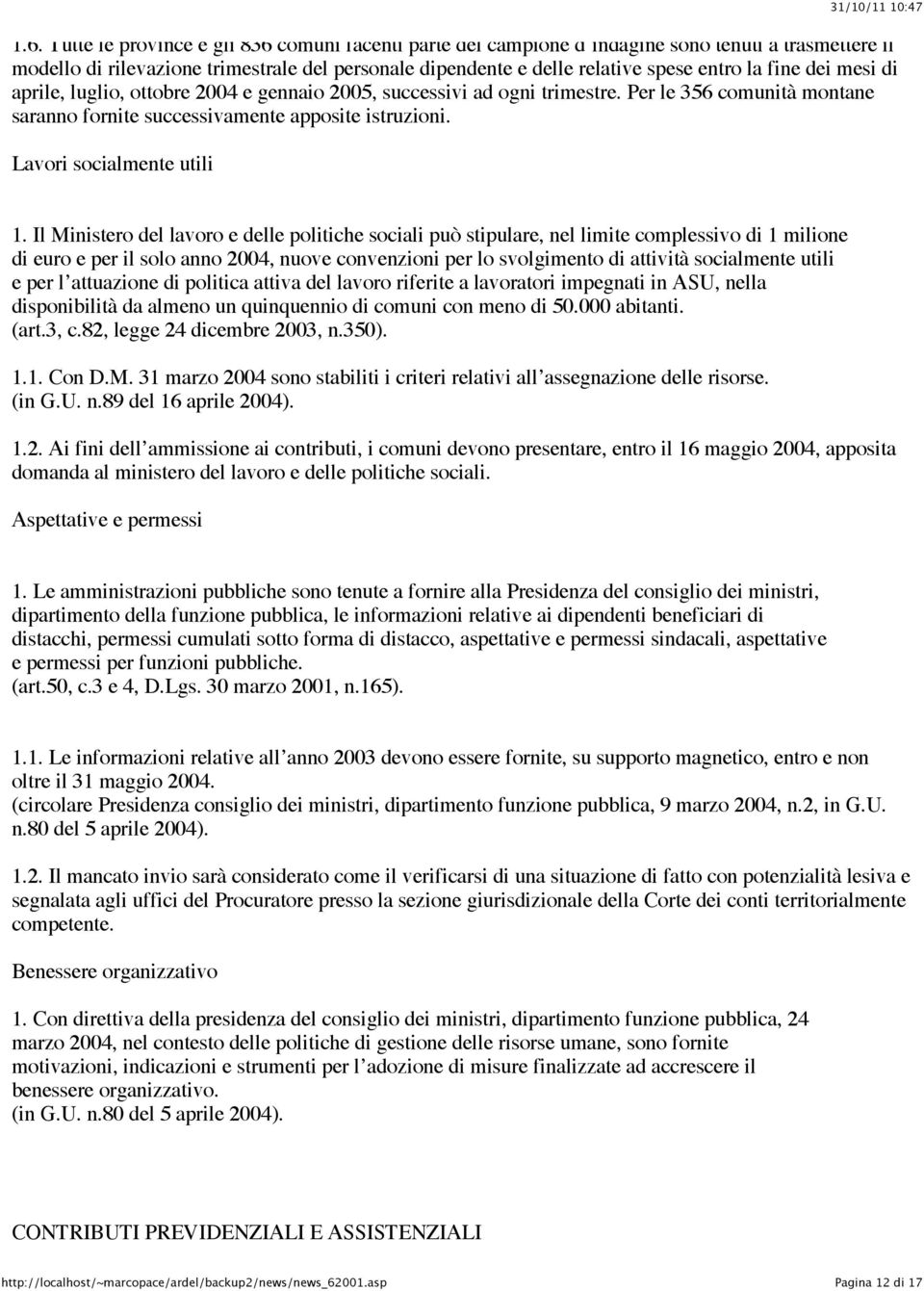 Il Ministero del lavoro e delle politiche sociali può stipulare, nel limite complessivo di 1 milione di euro e per il solo anno 2004, nuove convenzioni per lo svolgimento di attività socialmente