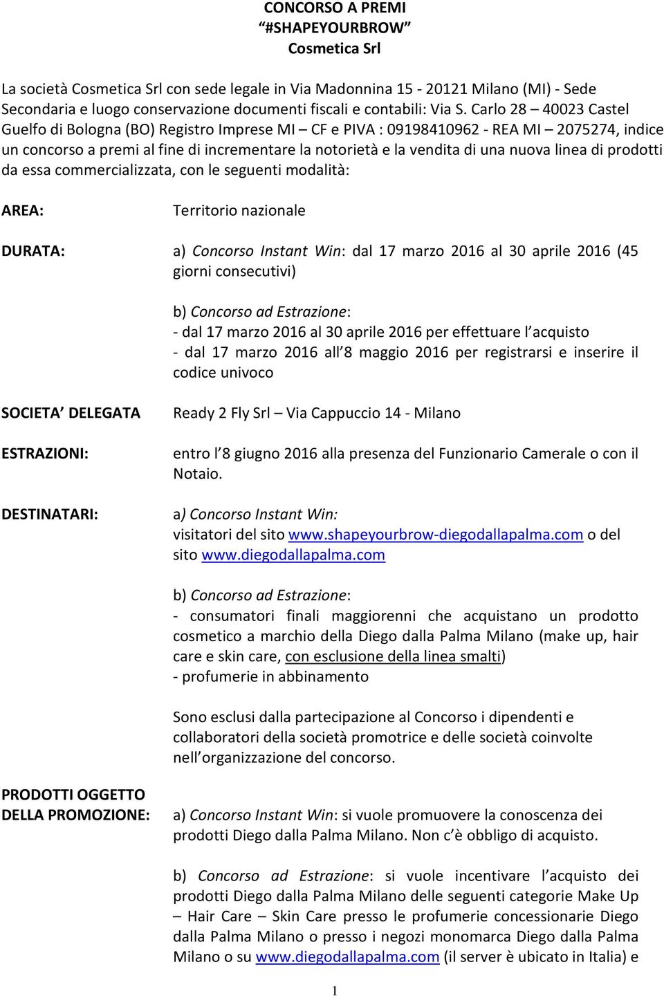 linea di prodotti da essa commercializzata, con le seguenti modalità: AREA: DURATA: Territorio nazionale a) Concorso Instant Win: dal 17 marzo 2016 al 30 aprile 2016 (45 giorni consecutivi) b)