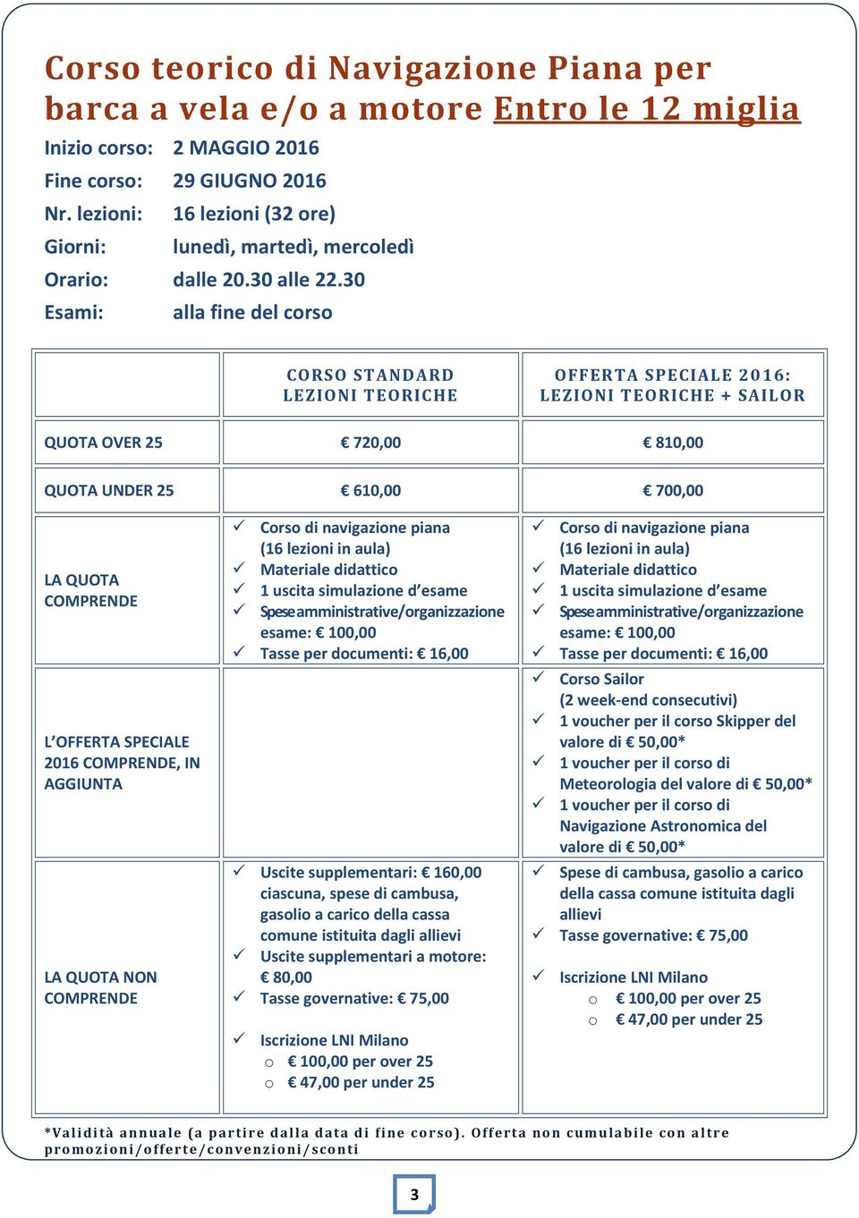 30 Esami: alla fine del corso CORSO STANDARD LEZIONI TEORICHE OFFERTA SPECIALE 2016: LEZIONI TEORICHE + SAILOR QUOTA OVER 25 720,00 810,00 QUOTA UNDER 25 610,00 700,00 LA QUOTA L OFFERTA SPECIALE