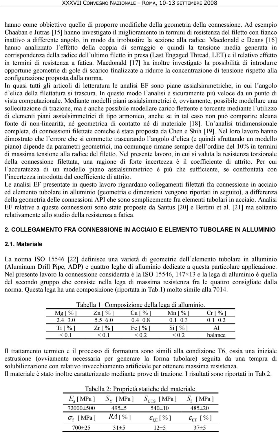 Macdonald e Dean [6] hanno analizzato l eetto della coia di eaggio e quindi la tenione media geneata in coiondenza della adice dell ultimo iletto in ea (Lat Engaged head, LE) e il elativo eetto in