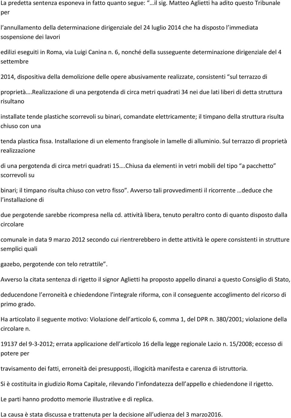 Luigi Canina n. 6, nonché della susseguente determinazione dirigenziale del 4 settembre 2014, dispositiva della demolizione delle opere abusivamente realizzate, consistenti sul terrazzo di proprietà.