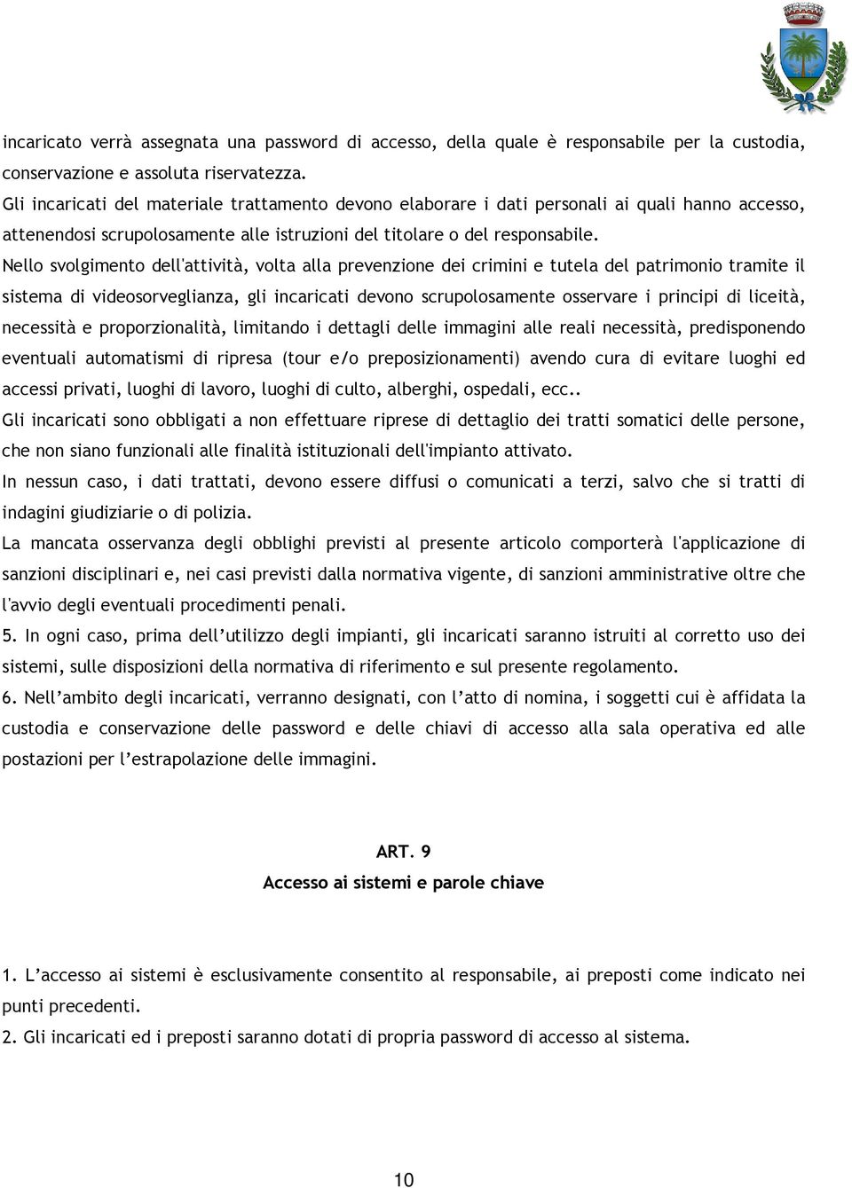 Nello svolgimento dell'attività, volta alla prevenzione dei crimini e tutela del patrimonio tramite il sistema di videosorveglianza, gli incaricati devono scrupolosamente osservare i principi di