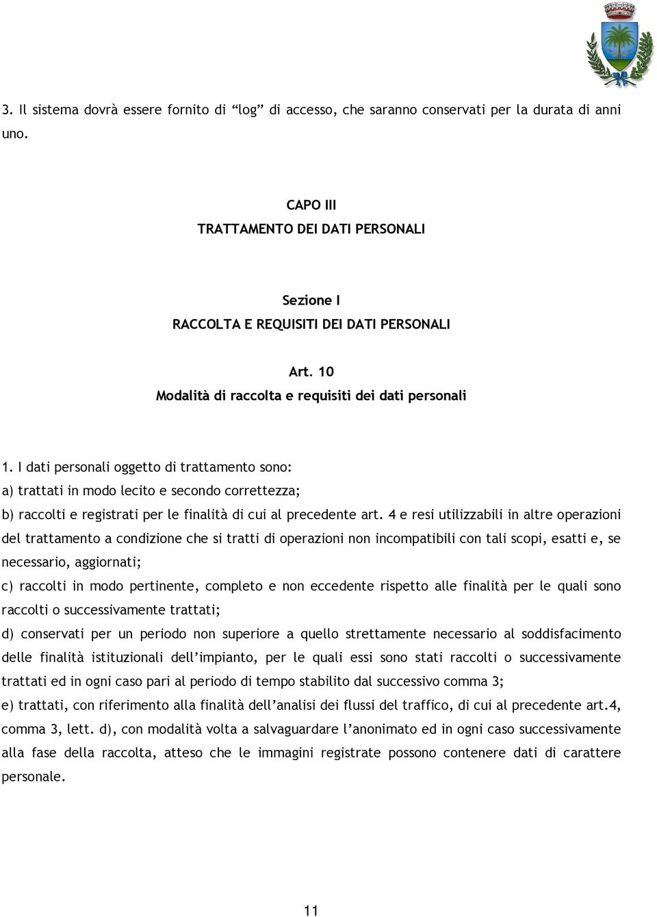 I dati personali oggetto di trattamento sono: a) trattati in modo lecito e secondo correttezza; b) raccolti e registrati per le finalità di cui al precedente art.