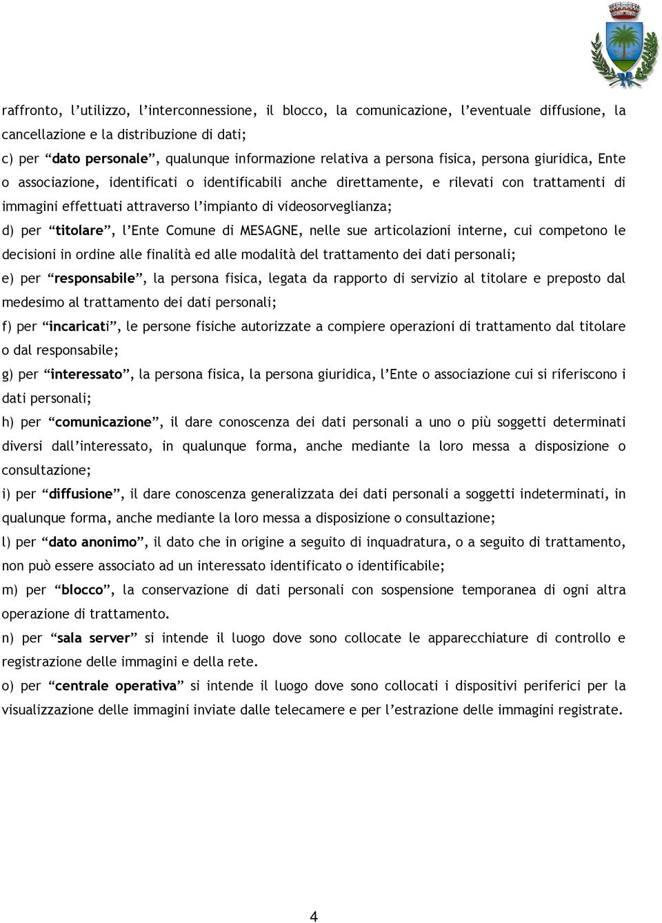 d) per titolare, l Ente Comune di MESAGNE, nelle sue articolazioni interne, cui competono le decisioni in ordine alle finalità ed alle modalità del trattamento dei dati personali; e) per