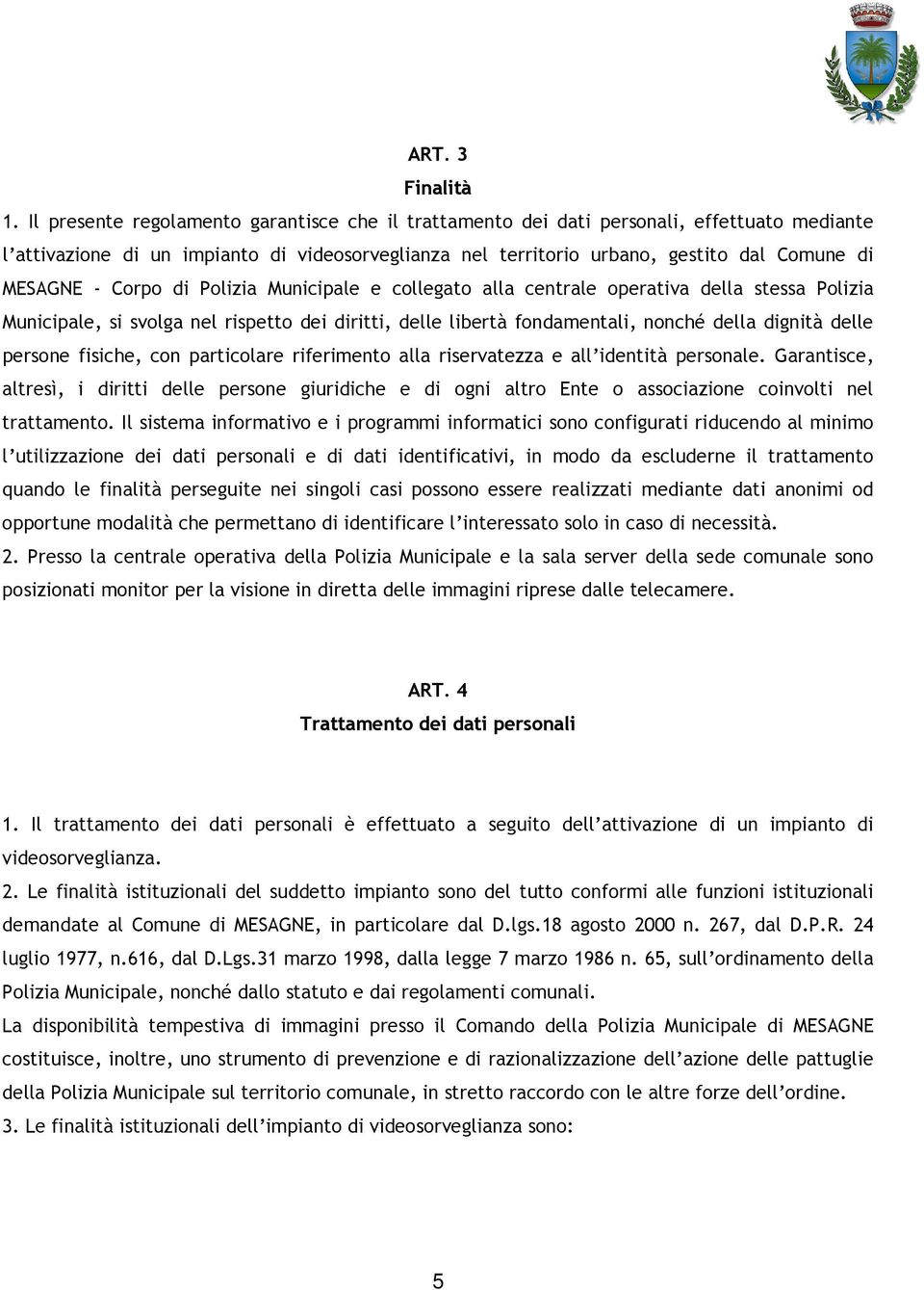 Corpo di Polizia Municipale e collegato alla centrale operativa della stessa Polizia Municipale, si svolga nel rispetto dei diritti, delle libertà fondamentali, nonché della dignità delle persone