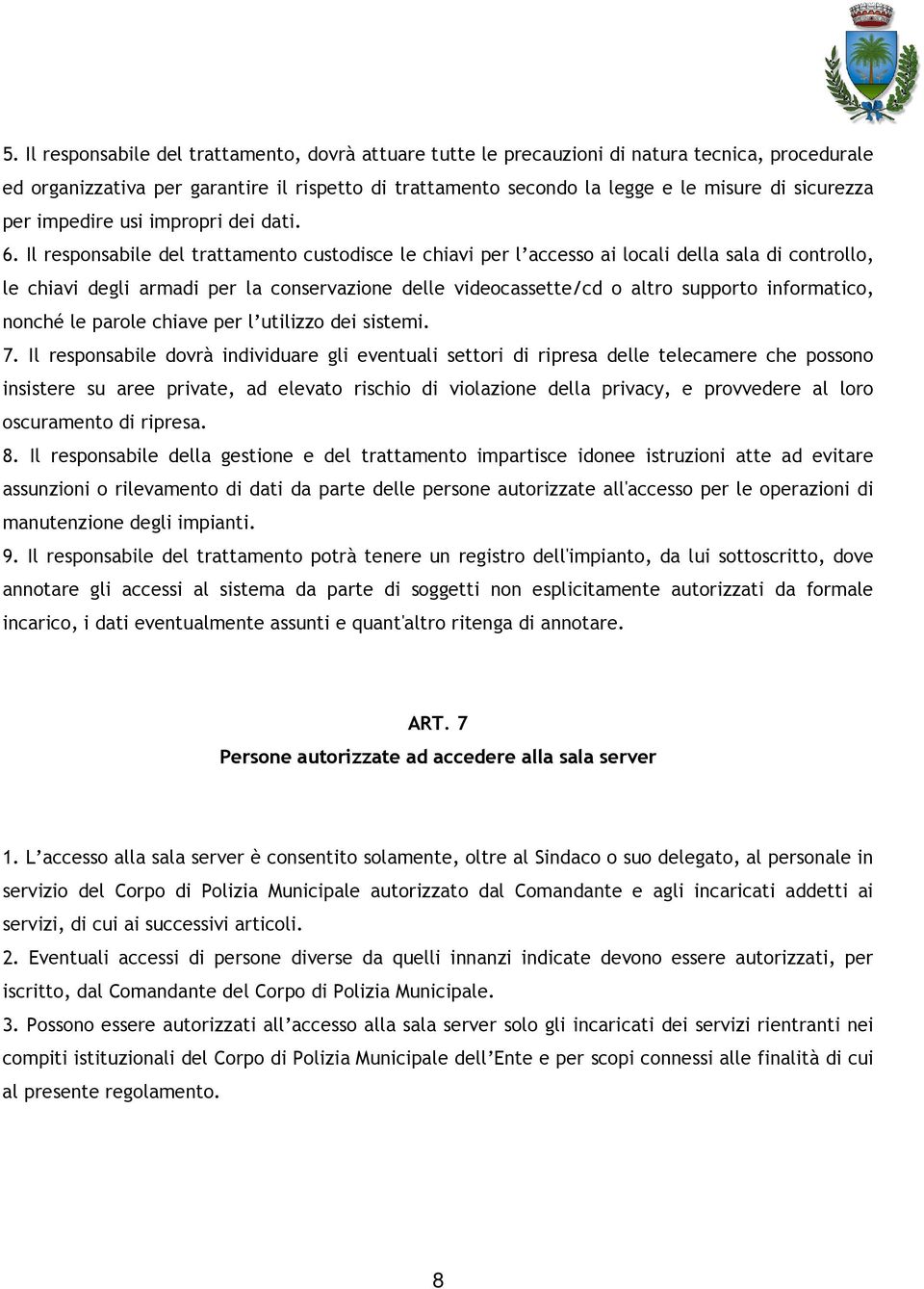 Il responsabile del trattamento custodisce le chiavi per l accesso ai locali della sala di controllo, le chiavi degli armadi per la conservazione delle videocassette/cd o altro supporto informatico,