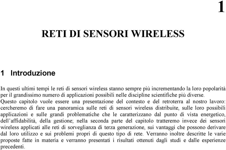 Questo capitolo vuole essere una presentazione del contesto e del retroterra al nostro lavoro: cercheremo di fare una panoramica sulle reti di sensori wireless distribuite, sulle loro possibili