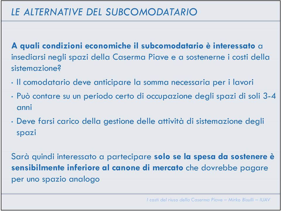 Il comodatario deve anticipare la somma necessaria per i lavori Può contare su un periodo certo di occupazione degli spazi di soli 3-4 anni