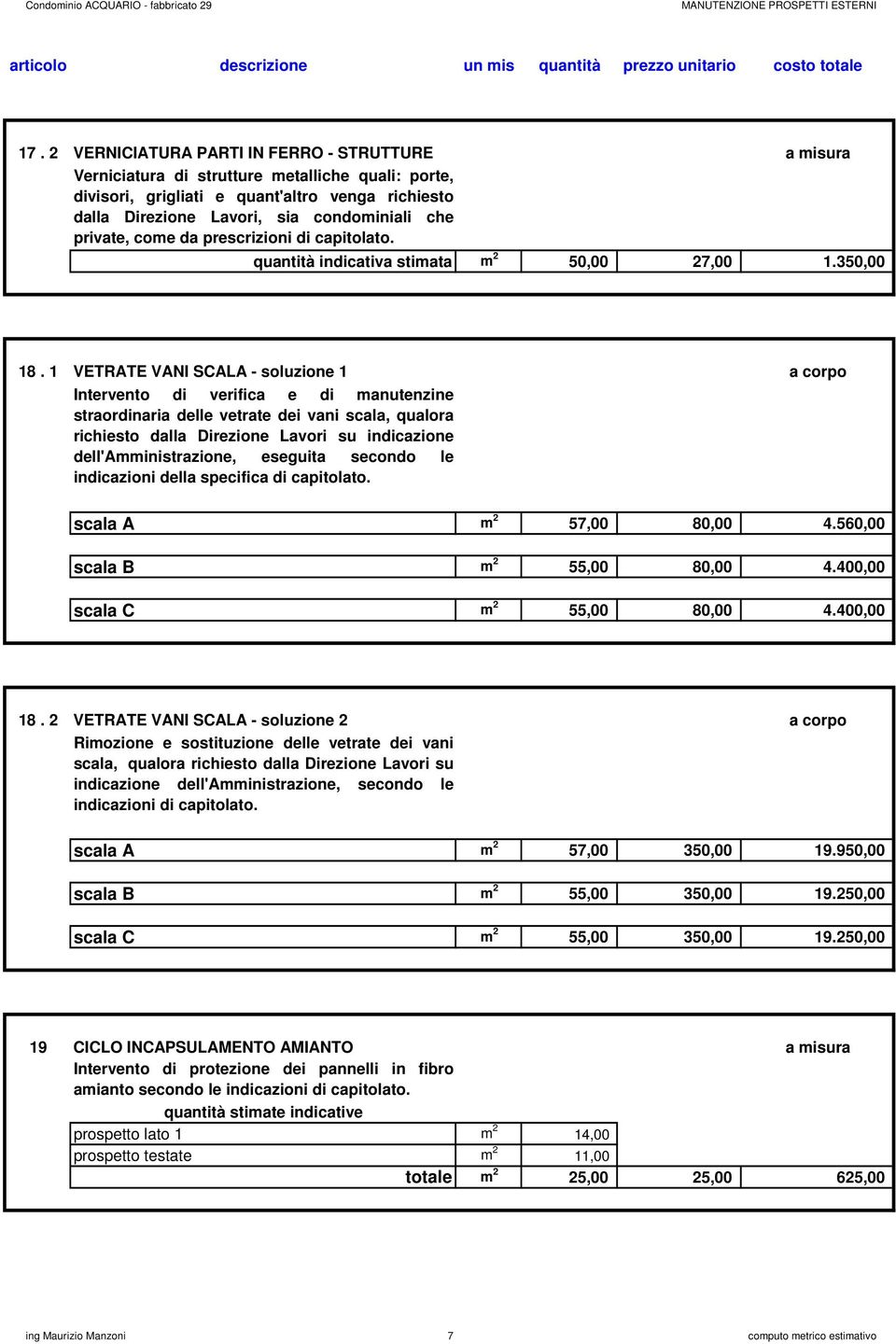 1 VETRATE VANI SCALA - soluzione 1 a corpo Intervento di verifica e di manutenzine straordinaria delle vetrate dei vani scala, qualora richiesto dalla Direzione Lavori su indicazione