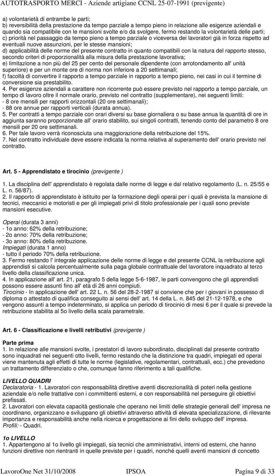 stesse mansioni; d) applicabilità delle norme del presente contratto in quanto compatibili con la natura del rapporto stesso, secondo criteri di proporzionalità alla misura della prestazione