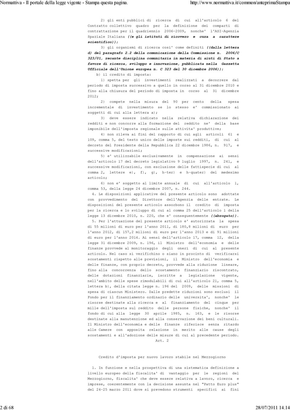 Italiana ((e gli istituti di ricovero e cura a carattere scientifico)); 3) gli organismi di ricerca cosi' come definiti ((dalla lettera d) del paragrafo 2.2 della comunicazione della Commissione n.