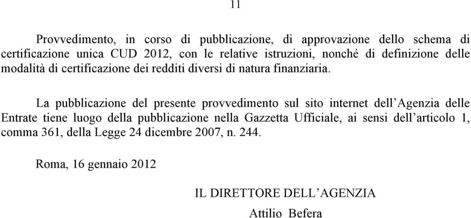 La pubblicazione del presente provvedimento sul sito internet dell Agenzia delle Entrate tiene luogo della pubblicazione nella