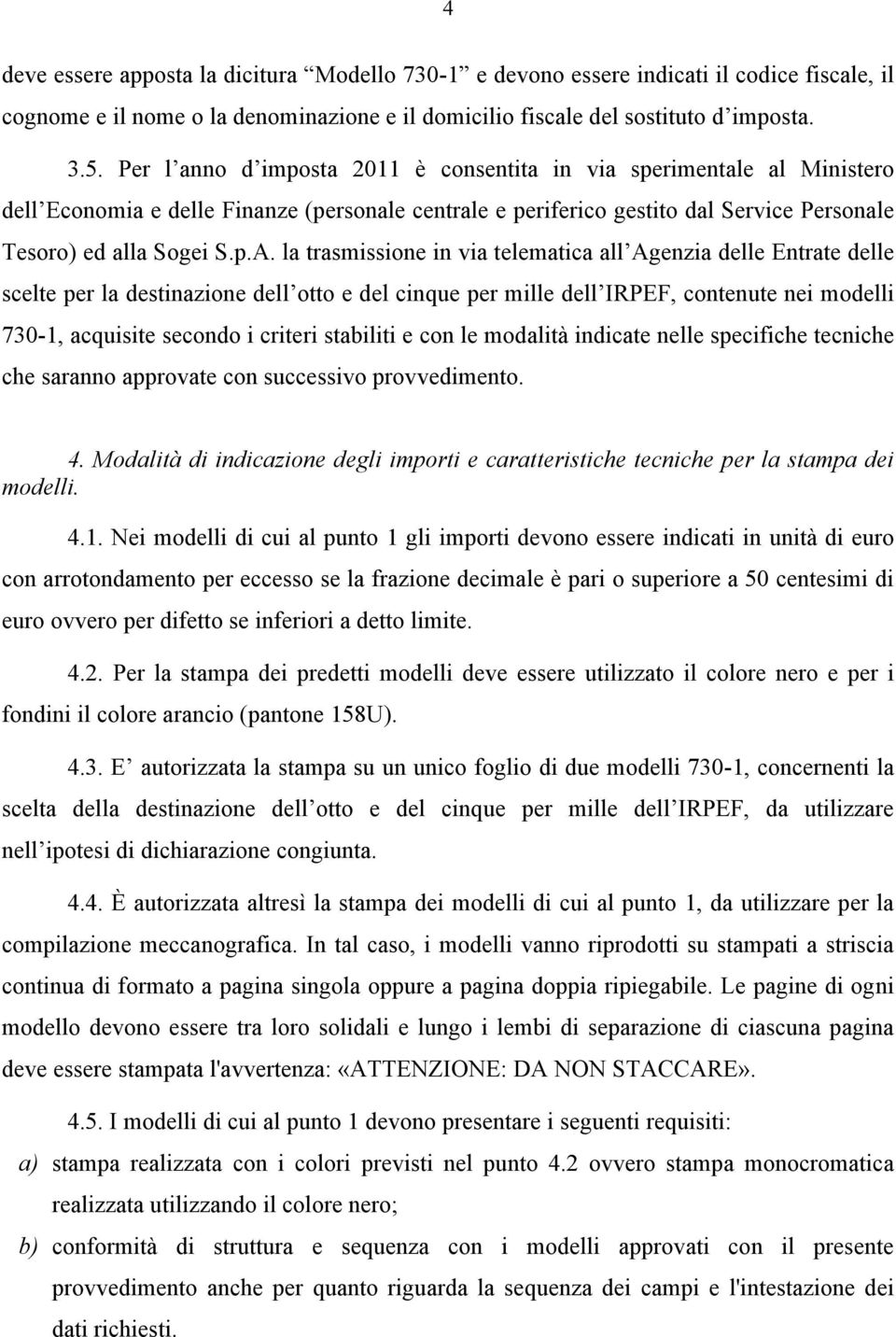 la trasmissione in via telematica all Agenzia delle Entrate delle scelte per la destinazione dell otto e del cinque per mille dell IRPEF, contenute nei modelli 730-1, acquisite secondo i criteri