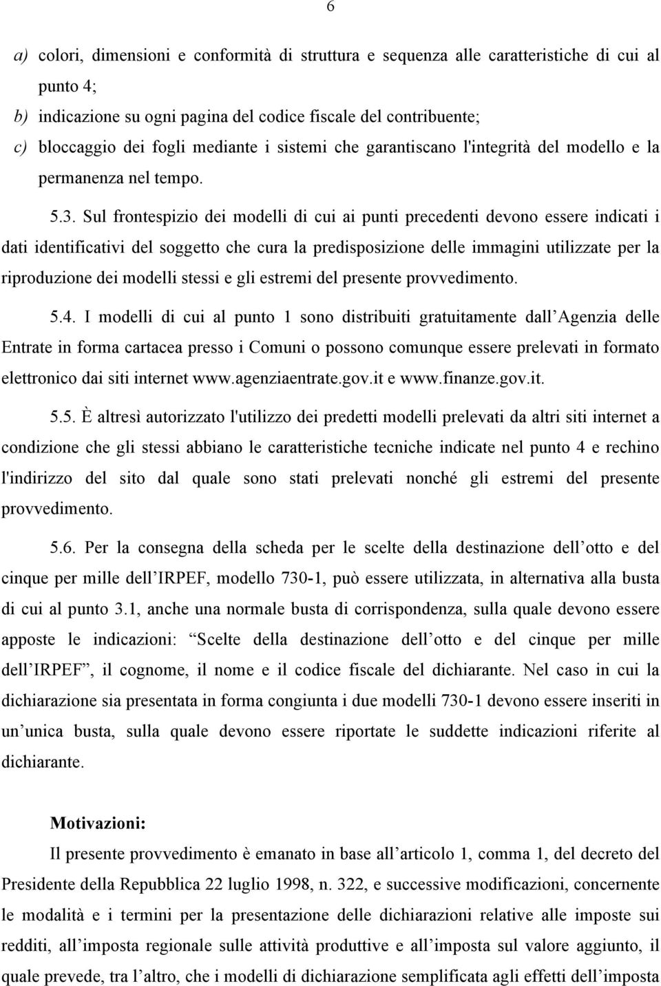 Sul frontespizio dei modelli di cui ai punti precedenti devono essere indicati i dati identificativi del soggetto che cura la predisposizione delle immagini utilizzate per la riproduzione dei modelli