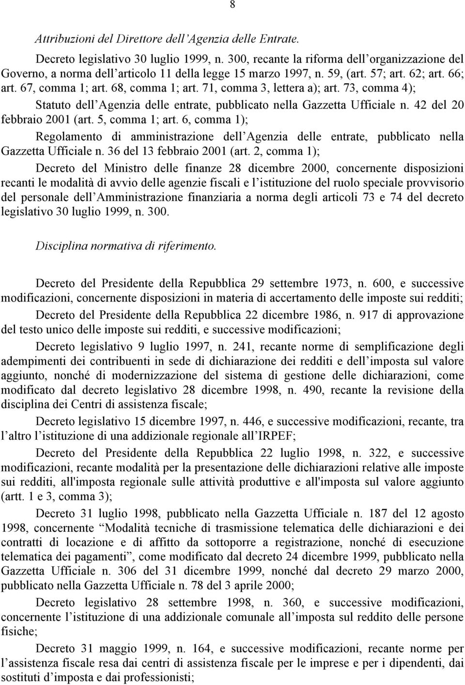 71, comma 3, lettera a); art. 73, comma 4); Statuto dell Agenzia delle entrate, pubblicato nella Gazzetta Ufficiale n. 42 del 20 febbraio 2001 (art. 5, comma 1; art.