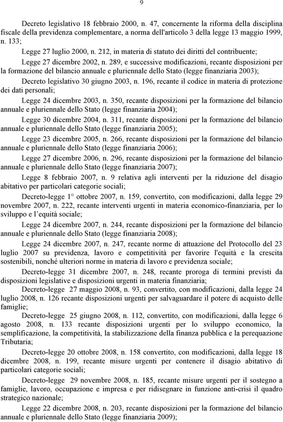 289, e successive modificazioni, recante disposizioni per la formazione del bilancio annuale e pluriennale dello Stato (legge finanziaria 2003); Decreto legislativo 30 giugno 2003, n.