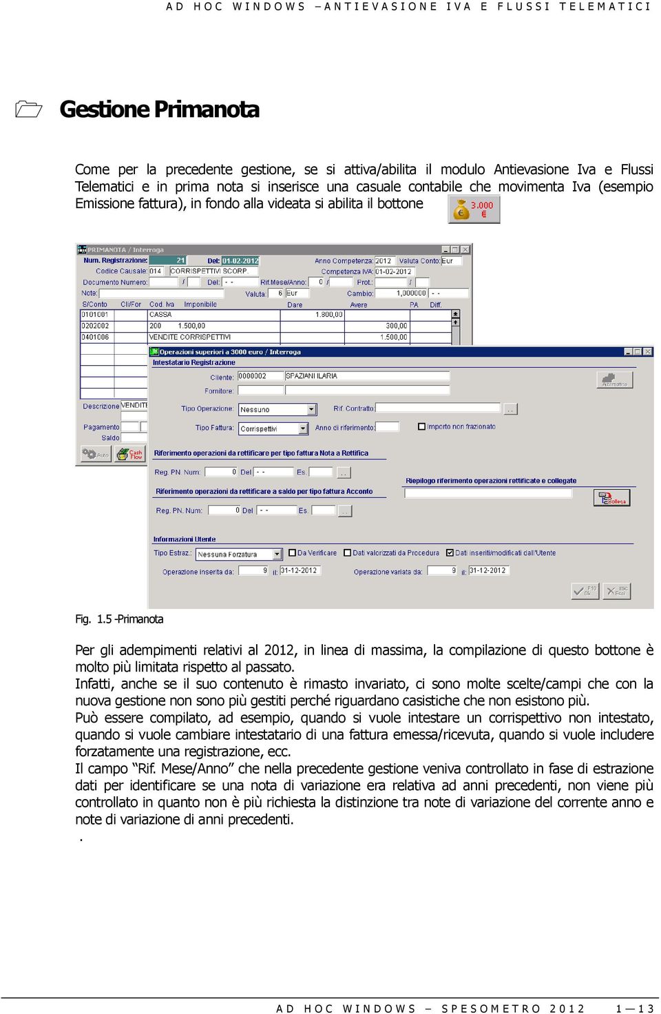 5 -Primanota Per gli adempimenti relativi al 2012, in linea di massima, la compilazione di questo bottone è molto più limitata rispetto al passato.