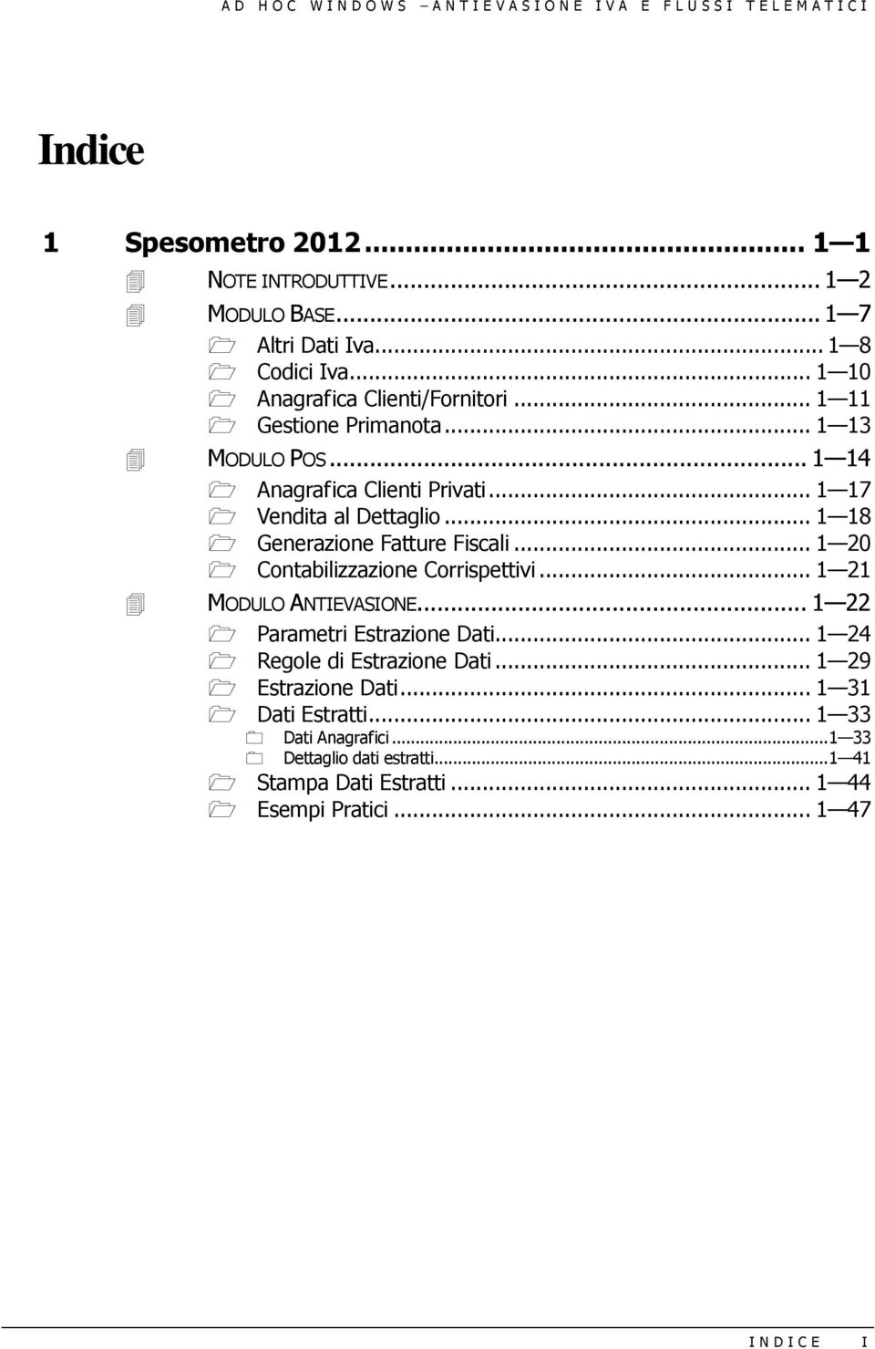 .. 1 20 Contabilizzazione Corrispettivi... 1 21 MODULO ANTIEVASIONE... 1 22 Parametri Estrazione Dati... 1 24 Regole di Estrazione Dati.