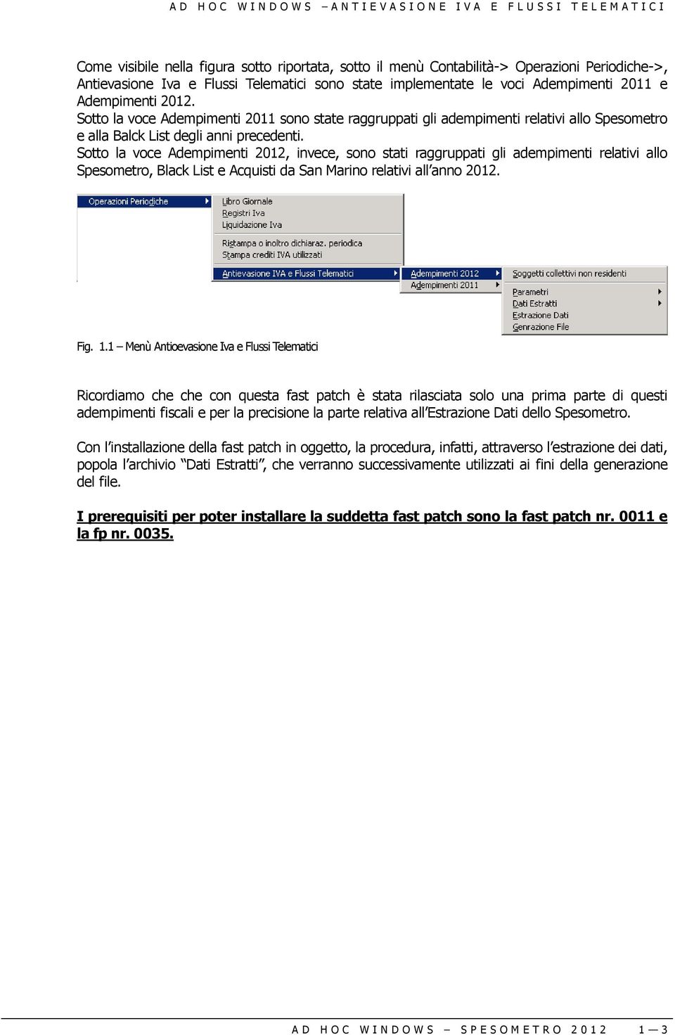 Sotto la voce Adempimenti 2012, invece, sono stati raggruppati gli adempimenti relativi allo Spesometro, Black List e Acquisti da San Marino relativi all anno 2012. Fig. 1.