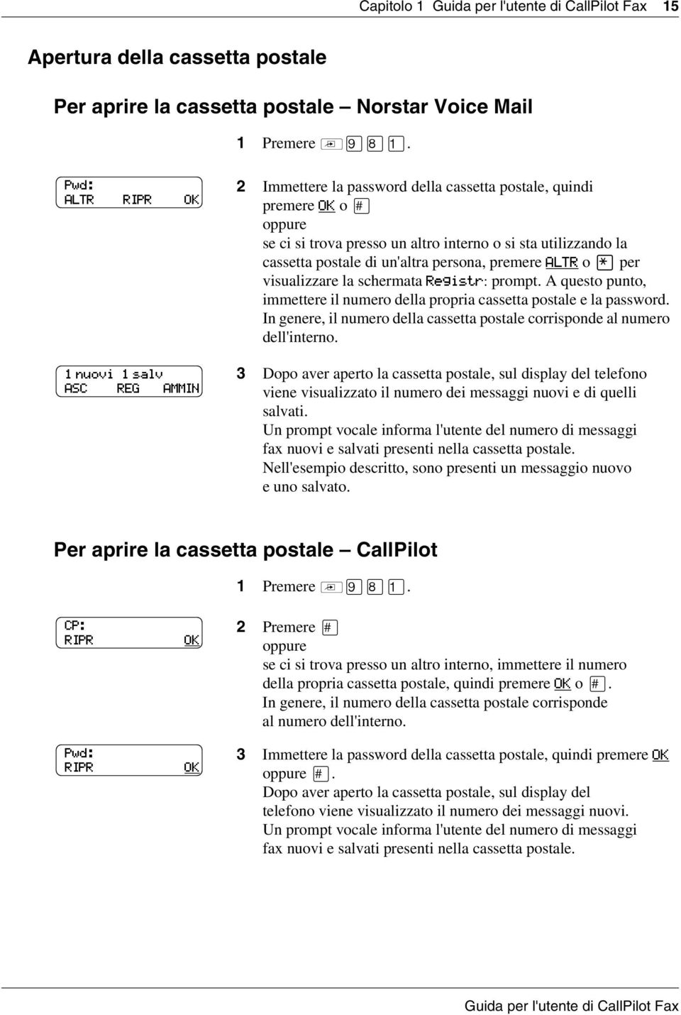 un'altra persona, premere ALTR o per visualizzare la schermata Registr: prompt. A questo punto, immettere il numero della propria cassetta postale e la password.