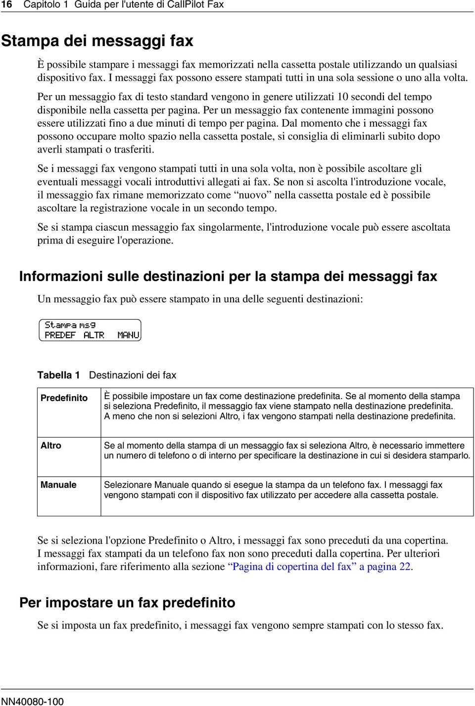 Per un messaggio fax di testo standard vengono in genere utilizzati 10 secondi del tempo disponibile nella cassetta per pagina.