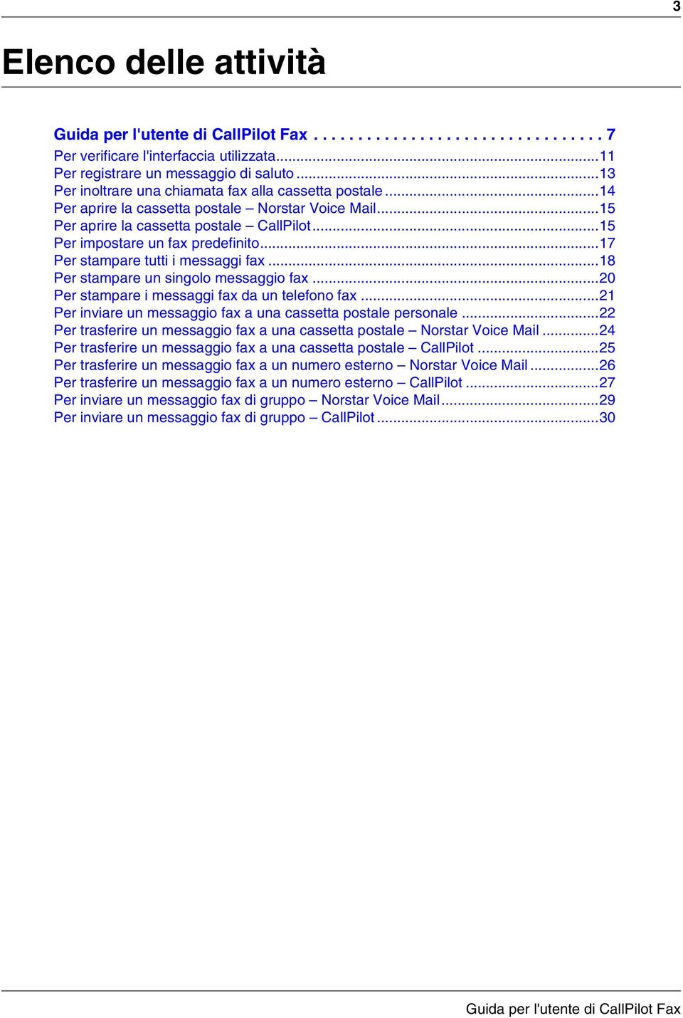 ..17 Per stampare tutti i messaggi fax...18 Per stampare un singolo messaggio fax...20 Per stampare i messaggi fax da un telefono fax...21 Per inviare un messaggio fax a una cassetta postale personale.